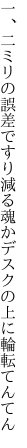 一、二ミリの誤差ですり減る魂か デスクの上に輪転てんてん