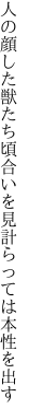 人の顔した獣たち頃合いを 見計らっては本性を出す