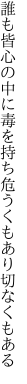 誰も皆心の中に毒を持ち 危うくもあり切なくもある