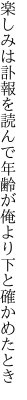 楽しみは訃報を読んで年齢が 俺より下と確かめたとき