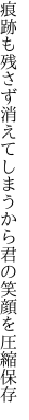 痕跡も残さず消えてしまうから 君の笑顔を圧縮保存