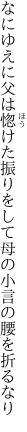 なにゆえに父は惚けた振りをして 母の小言の腰を折るなり