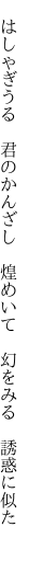  はしゃぎうる 君のかんざし 煌めいて  幻をみる 誘惑に似た 