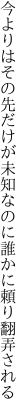 今よりはその先だけが未知なのに 誰かに頼り翻弄される