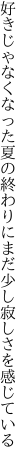 好きじゃなくなった夏の終わりにまだ 少し寂しさを感じている