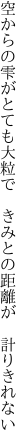 空からの雫がとても大粒で  きみとの距離が 計りきれない