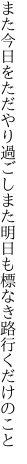 また今日をただやり過ごしまた明日も 標なき路行くだけのこと