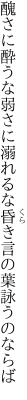 醜さに酔うな弱さに溺れるな昏き言の葉詠うのならば