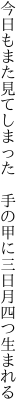今日もまた見てしまった　 手の甲に三日月四つ生まれる
