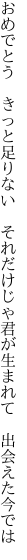 おめでとう きっと足りない それだけじゃ 君が生まれて 出会えた今では