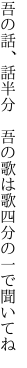 吾の話、話半分　吾の歌は 歌四分の一で聞いてね