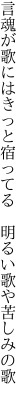 言魂が歌にはきっと宿ってる　 明るい歌や苦しみの歌