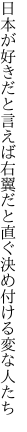 日本が好きだと言えば右翼だと 直ぐ決め付ける変な人たち