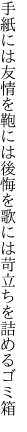 手紙には友情を鞄には後悔を 歌には苛立ちを詰めるゴミ箱