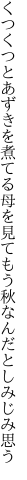 くつくつとあずきを煮てる母を見て もう秋なんだとしみじみ思う