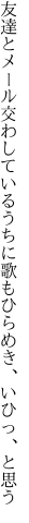 友達とメール交わしているうちに 歌もひらめき、いひっ、と思う