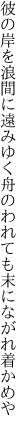 彼の岸を浪間に遠みゆく舟の われても末にながれ着かめや