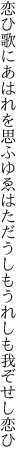 恋ひ歌にあはれを思ふゆゑはただ うしもうれしも我ぞせし恋ひ