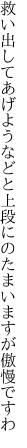 救い出してあげようなどと上段に のたまいますが傲慢ですわ