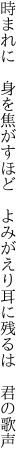 時まれに 身を焦がすほど よみがえり 耳に残るは 君の歌声