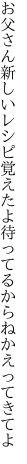 お父さん新しいレシピ覚えたよ 待ってるからねかえってきてよ