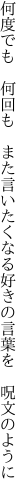 何度でも 何回も また言いたくなる 好きの言葉を 呪文のように