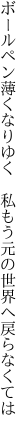 ボールペン薄くなりゆく　私もう 元の世界へ戻らなくては