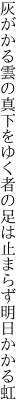 灰がかる雲の真下をゆく者の 足は止まらず明日かかる虹