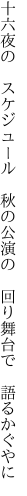 十六夜の スケジュール 秋の公演の  回り舞台で 語るかぐやに