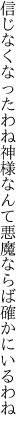 信じなくなったわね神様なんて 悪魔ならば確かにいるわね