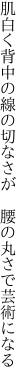 肌白く背中の線の切なさが  腰の丸さで芸術になる