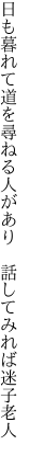 日も暮れて道を尋ねる人があり　 話してみれば迷子老人
