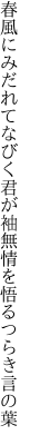 春風にみだれてなびく君が袖 無情を悟るつらき言の葉