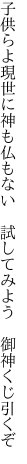 子供らよ現世に神も仏もない  試してみよう 御神くじ引くぞ