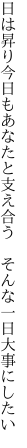 日は昇り今日もあなたと支え合う  そんな一日大事にしたい