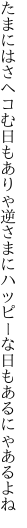 たまにはさヘコむ日もありゃ逆さまに ハッピーな日もあるにゃあるよね