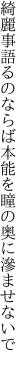 綺麗事語るのならば本能を 瞳の奥に滲ませないで