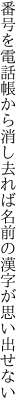 番号を電話帳から消し去れば 名前の漢字が思い出せない