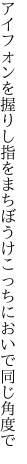 アイフォンを握りし指をまちぼうけ こっちにおいで同じ角度で