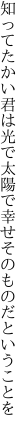 知ってたかい君は光で太陽で 幸せそのものだということを