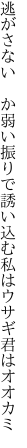 逃がさない か弱い振りで誘い込む 私はウサギ君はオオカミ