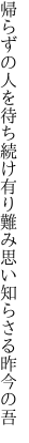 帰らずの人を待ち続け有り難み 思い知らさる昨今の吾