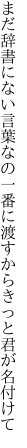 まだ辞書にない言葉なの一番に 渡すからきっと君が名付けて