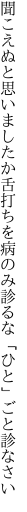 聞こえぬと思いましたか舌打ちを 病のみ診るな「ひと」ごと診なさい