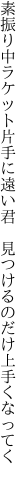 素振り中ラケット片手に遠い君  見つけるのだけ上手くなってく