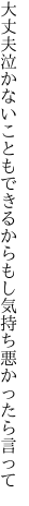 大丈夫泣かないこともできるから もし気持ち悪かったら言って