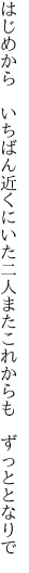 はじめから　いちばん近くにいた二人 またこれからも　ずっととなりで