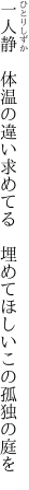 一人静 体温の違い求めてる  埋めてほしいこの孤独の庭を