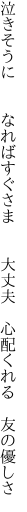 泣きそうに  なればすぐさま  大丈夫  心配くれる 友の優しさ