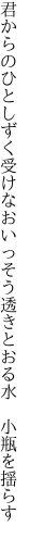 君からのひとしずく受けなおいっそう 透きとおる水　小瓶を揺らす